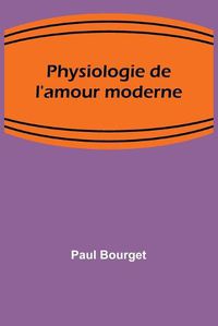 Cover image for Physiologie de l'amour moderne