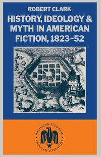 Cover image for History, Ideology and Myth in American Fiction, 1823-52