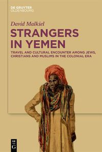 Cover image for Strangers in Yemen: Travel and Cultural Encounter among Jews, Christians and Muslims in the Colonial Era