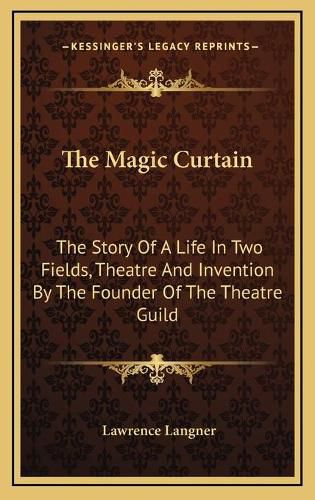 Cover image for The Magic Curtain: The Story of a Life in Two Fields, Theatre and Invention by the Founder of the Theatre Guild