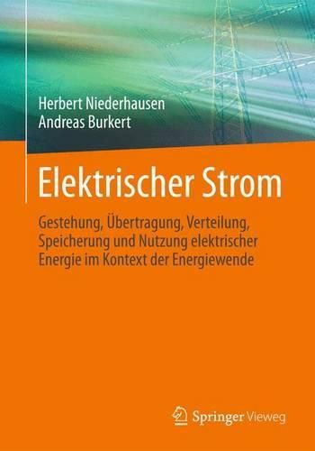 Cover image for Elektrischer Strom: Gestehung, UEbertragung, Verteilung, Speicherung und Nutzung elektrischer Energie im Kontext der Energiewende