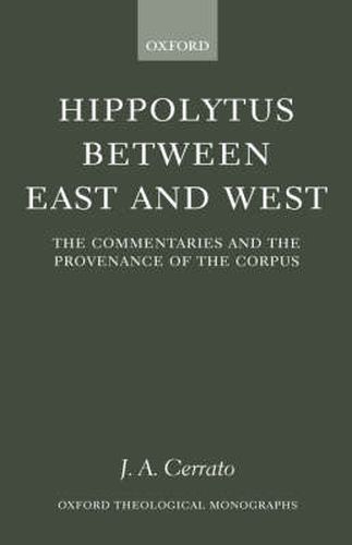 Cover image for Hippolytus Between East and West: The Commentaries and the Provenance of the Corpus