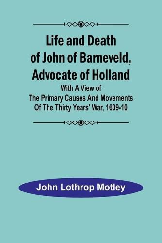 Life and Death of John of Barneveld, Advocate of Holland