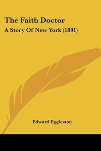 Cover image for The Faith Doctor: A Story of New York (1891)