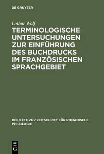 Cover image for Terminologische Untersuchungen Zur Einfuhrung Des Buchdrucks Im Franzoesischen Sprachgebiet