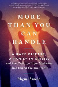 Cover image for More Than You Can Handle: A Rare Disease, A Family in Crisis, and the Cutting-Edge Medicine That Cured the Incurable