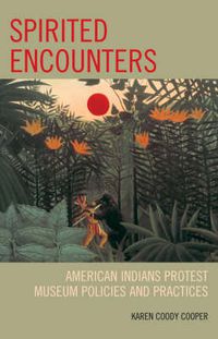 Cover image for Spirited Encounters: American Indians Protest Museum Policies and Practices