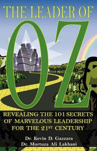 Cover image for The Leader of Oz: Revealing the 101 Secrets of Marvelous Leadership for the 21st Century