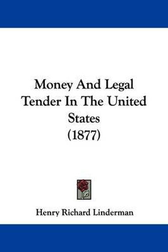 Cover image for Money and Legal Tender in the United States (1877)