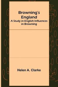 Cover image for Browning's England: A Study in English Influences in Browning