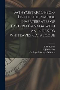 Cover image for Bathymetric Check-list of the Marine Invertebrates of Eastern Canada With an Index to Whiteaves' Catalogue [microform]