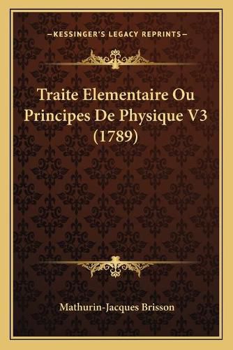 Cover image for Traite Elementaire Ou Principes de Physique V3 (1789)