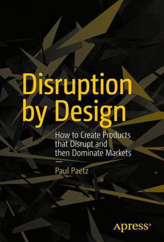 Cover image for Disruption by Design: How to Create Products that Disrupt and then Dominate Markets