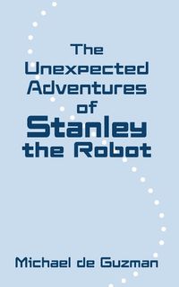 Cover image for The Unexpected Adventures of Stanley the Robot