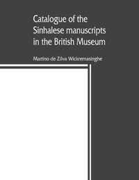 Cover image for Catalogue of the Sinhalese manuscripts in the British Museum