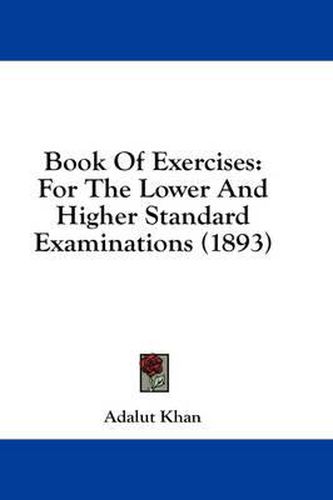 Cover image for Book of Exercises: For the Lower and Higher Standard Examinations (1893)