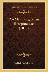 Cover image for Die Metallurgischen Rostprozesse (1856)