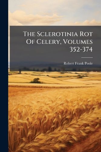 Cover image for The Sclerotinia Rot Of Celery, Volumes 352-374
