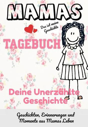 Cover image for Mamas Tagebuch - deine unerzahlte Geschichte: Geschichten, Erinnerungen und Momente aus Mamas Leben