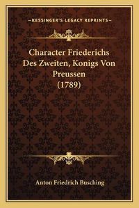 Cover image for Character Friederichs Des Zweiten, Konigs Von Preussen (1789)