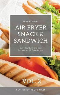 Cover image for Air Fryer Snack and Sandwich Vol. 2: Everyday Quick and Easy Recipes for Air Fryer Lovers