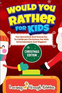 Cover image for Would You Rather For Kids - Christmas Edition: Fun Questions And Scenarios To Celebrate Christmas For Kids Entertainment And Giggles!