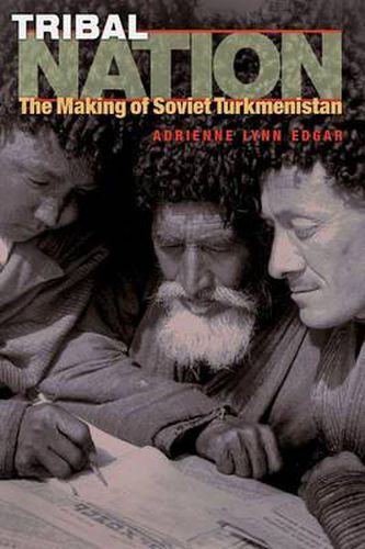 Cover image for Tribal Nation: The Making of Soviet Turkmenistan