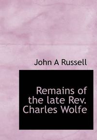 Cover image for Remains of the Late REV. Charles Wolfe