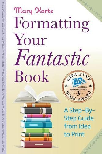 Cover image for Formatting Your Fantastic Book: A Step-By-Step Guide from Idea to Print of Mirror-Image Margins, Front Matter, Styles, Kerning, Borders, Section Breaks, Headers & Footers, Page Numbering, E-book Conversion, Hyperlinks and much more.