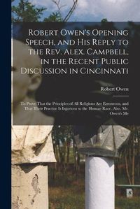 Cover image for Robert Owen's Opening Speech, and His Reply to the Rev. Alex. Campbell, in the Recent Public Discussion in Cincinnati