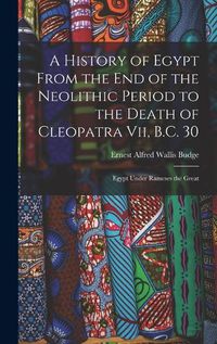 Cover image for A History of Egypt From the End of the Neolithic Period to the Death of Cleopatra Vii, B.C. 30