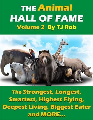 The Animal Hall of Fame - Volume 2: The Strongest, Longest, Smartest, Highest Flying, Deepest Living, Biggest Eater and More... (Age 6 and Above)