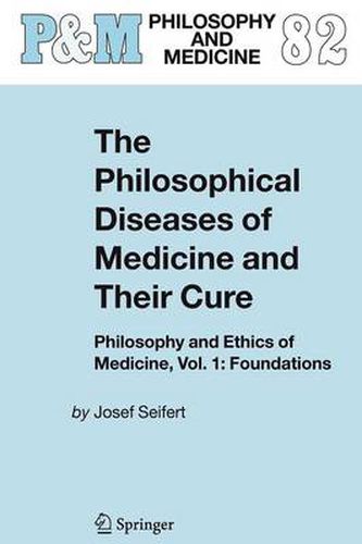 Cover image for The Philosophical Diseases of Medicine and their Cure: Philosophy and Ethics of Medicine, Vol. 1: Foundations