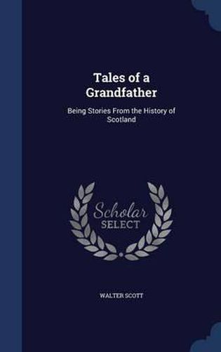 Cover image for Tales of a Grandfather: Being Stories from the History of Scotland