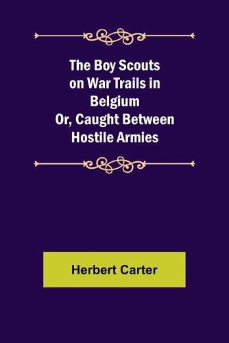 The Boy Scouts on War Trails in Belgium; Or, Caught Between Hostile Armies