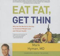Cover image for Eat Fat, Get Thin: Why the Fat We Eat Is the Key to Sustained Weight Loss and Vibrant Health