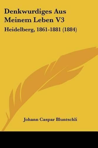 Denkwurdiges Aus Meinem Leben V3: Heidelberg, 1861-1881 (1884)