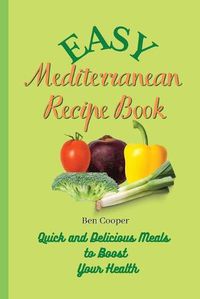 Cover image for Easy Mediterranean Recipe Book: Quick and Delicious Meals to Boost Your Health