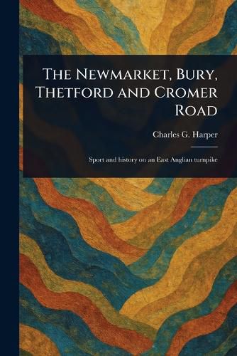 Cover image for The Newmarket, Bury, Thetford and Cromer Road