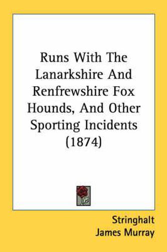 Cover image for Runs with the Lanarkshire and Renfrewshire Fox Hounds, and Other Sporting Incidents (1874)