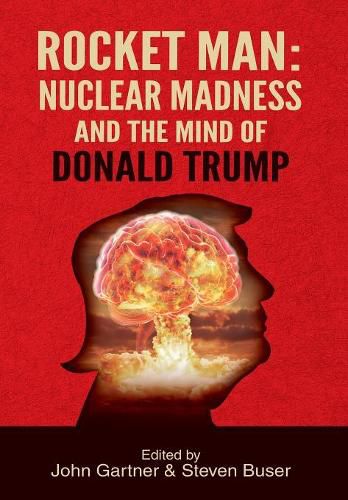 Rocket Man: Nuclear Madness and the Mind of Donald Trump