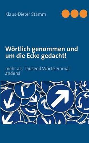 Cover image for Woertlich genommen und um die Ecke gedacht!: mehr als Tausend Worte einmal anders!