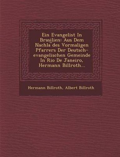 Cover image for Ein Evangelist in Brasilien: Aus Dem Nachla Des Vormaligen Pfarrers Der Deutsch-Evangelischen Gemeinde in Rio de Janeiro, Hermann Billroth...