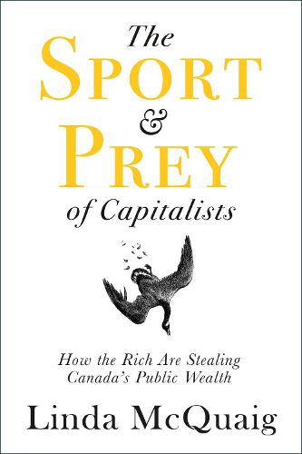 Cover image for The Sport and Prey of Capitalists: How the Rich Are Stealing Canada's Public Wealth