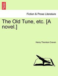 Cover image for The Old Tune, Etc. [A Novel.]