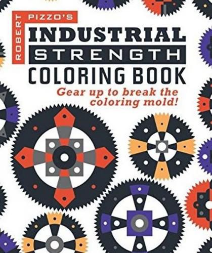 Cover image for Industrial Strength Coloring Book: Gear Up to Break the Coloring Mold!