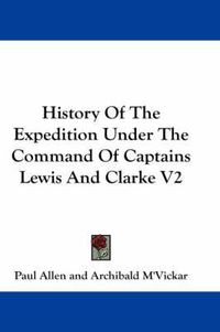 Cover image for History of the Expedition Under the Command of Captains Lewis and Clarke V2