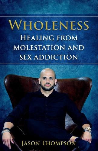 Wholeness: Healing from molestation and sex addiction