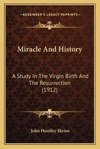 Cover image for Miracle and History: A Study in the Virgin Birth and the Resurrection (1912)