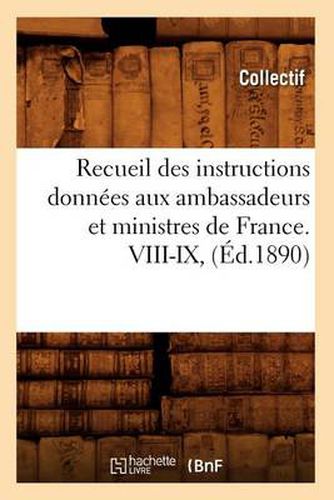 Cover image for Recueil Des Instructions Donnees Aux Ambassadeurs Et Ministres de France. VIII-IX, (Ed.1890)